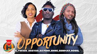E_Twice, Semhar, Rasyar, Dj Pink, Ermi & Robel - Opportunity - New Ethiopian Music 2026