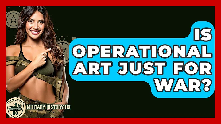 Is Operational Art Just For War? - Military History HQ