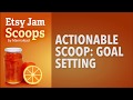 Etsy Jam Scoop - Actionable Scoop: Goal Setting