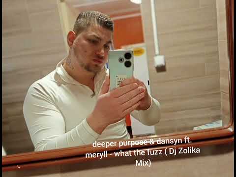 deeper purpose & dansyn ft. meryll - what the fuzz (Dj Zolika Mix)
