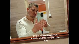 deeper purpose & dansyn ft. meryll - what the fuzz (Dj Zolika Mix)