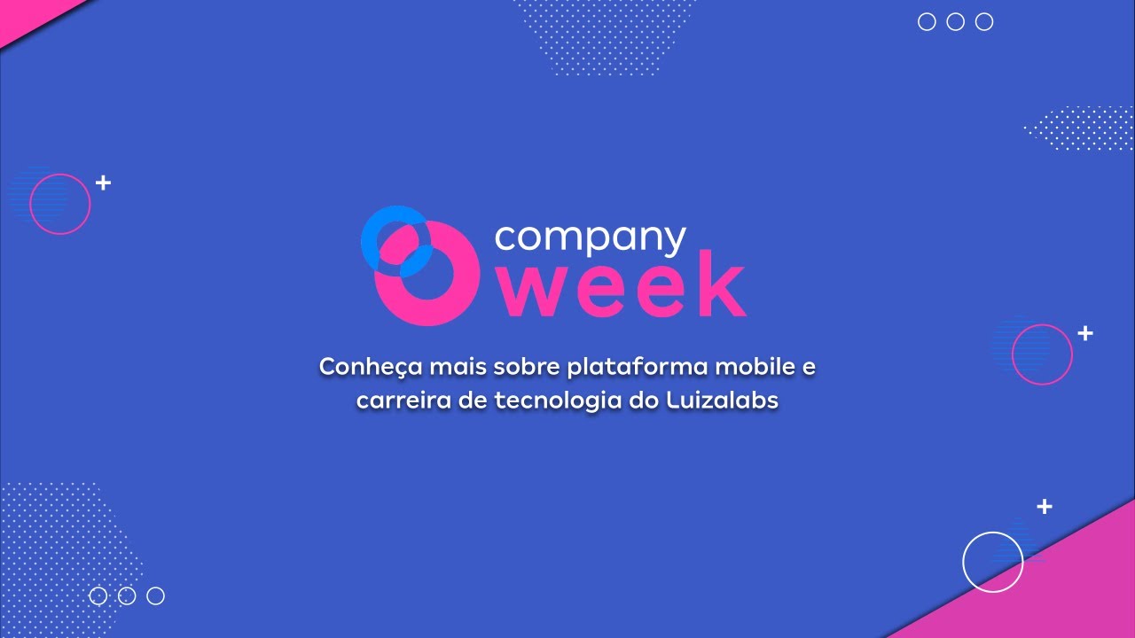 Company Week - Conheça mais  sobre Plataforma Mobile e Carreira de Tecnologia do Luiza Labs
