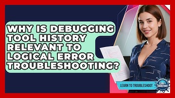 Why Is Debugging Tool History Relevant To Logical Error Troubleshooting? - Learn To Troubleshoot