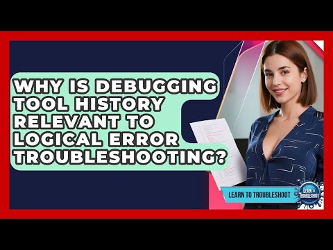 Why Is Debugging Tool History Relevant To Logical Error Troubleshooting? - Learn To Troubleshoot