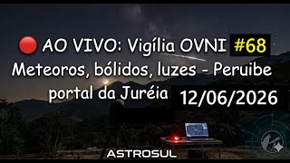 🔴 AO VIVO: Vigilia OVNI #68 | METEOROS, BOLIDOS, LUZES, UAPS - Peruíbe Juréia Brasil | AstroSul