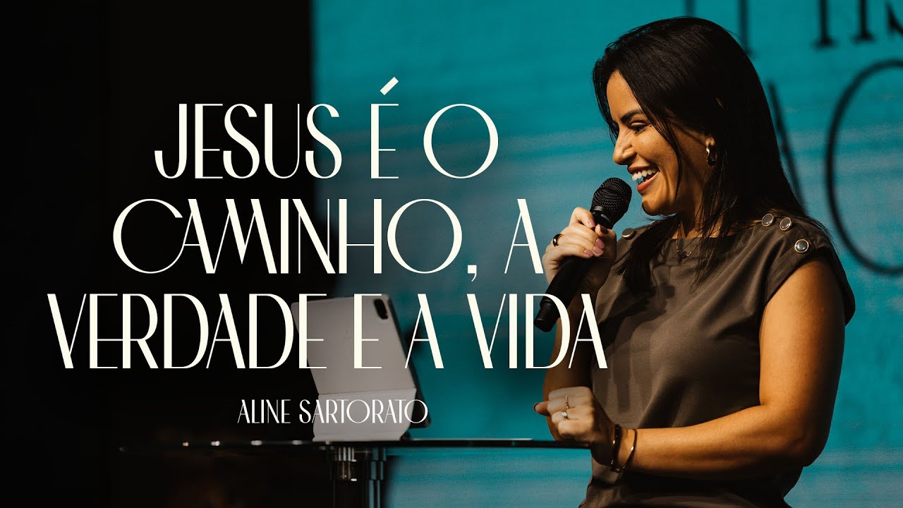 JESUS É O CAMINHO, A VERDADE E A VIDA - Aline Sartorato