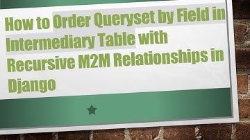 How to Order Queryset by Field in Intermediary Table with Recursive M2M Relationships in Django