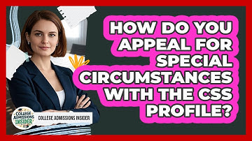 How Do You Appeal For Special Circumstances With The CSS Profile? - College Admissions Insider