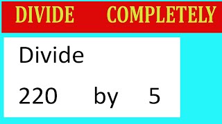 Divide     220      by     5  Divide   completely