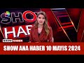 Show ana haber 10 mays 2024