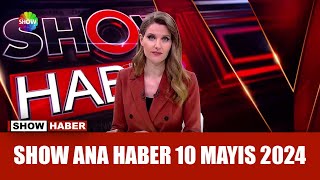 Show Ana Haber 10 Mayıs 2024