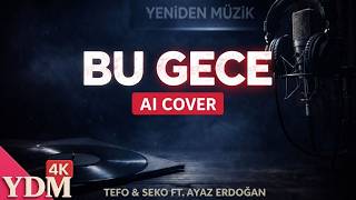 Tefo & Seko Ft.  Ayaz Erdoğan – Bu Gece  I AI Cover I Yeniden Müzik YDM