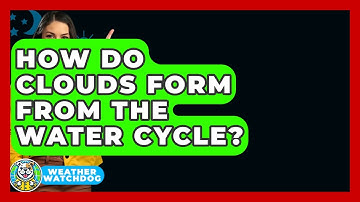 How Do Clouds Form From The Water Cycle? - Weather Watchdog