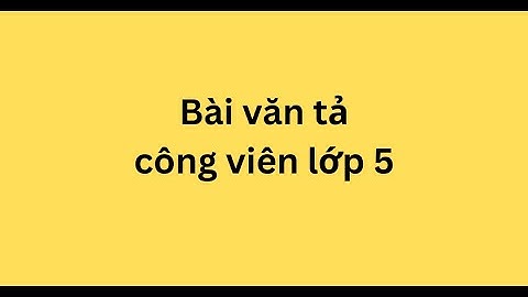 Bài văn tả cảnh công viên hay nhất lớp 5 năm 2024