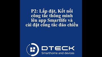 P2: Lắp đặt và cài đặt công tắc thông minh Zigbee lên app Smartlife và set công tắc đảo chiều