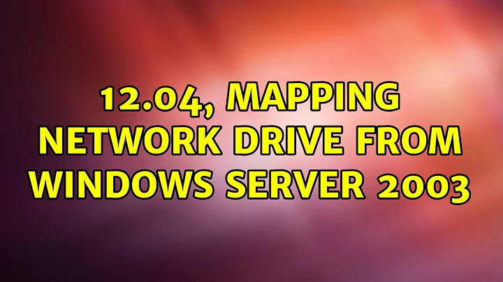 Ubuntu: 12.04, mapping network drive from windows server 2003 (2 Solutions!!)