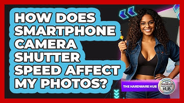How Does Smartphone Camera Shutter Speed Affect My Photos? - The Hardware Hub