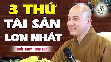 3 thứ tài sản quý nhất của đời người - Thầy Thích Pháp Hòa