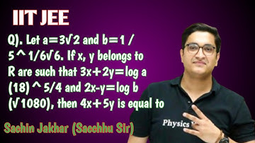 Let a=3√2 and b=1 / 5^1/6√6. If x,y belongs to R are such that 3x+2y=loga (18)^5/4 and... Sachin Sir