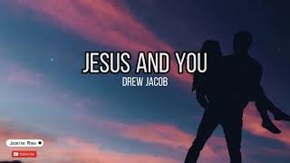 Jesus and You - Drew Jacob (Lyrics)