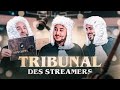 LE TRIBUNAL DES STREAMERS !