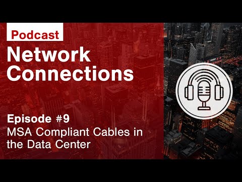 Network Connections Episode 9: MSA Compliant Cables in the Data Center