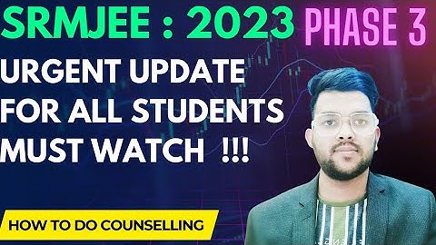 SRMJEEE Counselling urgent update for phase 3 round 1 ✅ | Urgent for all don