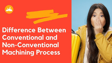 Difference Between Conventional and Non-Conventional Machining Process