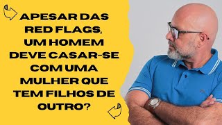 Um homem deve casar-se com uma mulher que tem filhos de outro?
