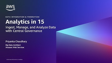 Analytics in 15: Ingest, Manage, and Analyze Data with Central Governance- AWS Analytics in 15