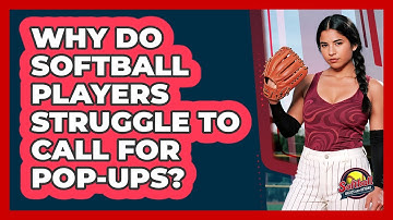 Why Do Softball Players Struggle To Call For Pop-ups? - Softball Basics and Beyond