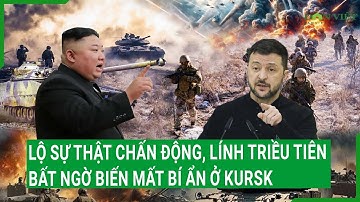 Toàn cảnh thế giới: Lộ sự thật chấn động, lính Triều Tiên bất ngờ biến mất bí ẩn ở Kursk