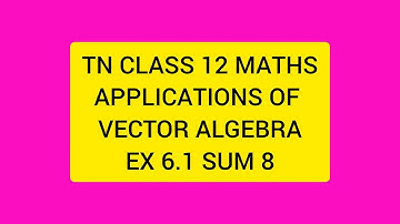 TN CLASS 12 MATHS APPLICATIONS OF VECTOR ALGEBRA EX 6.1 SUM 8