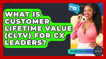 What Is Customer Lifetime Value (CLTV) For CX Leaders? - Customer First Leadership