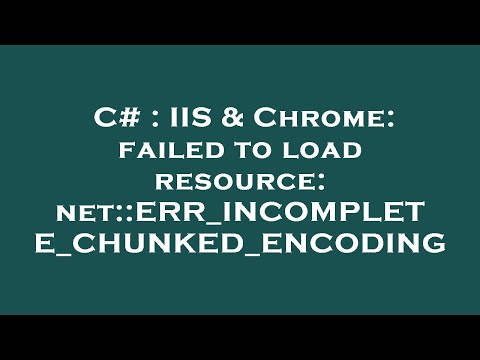 C# : IIS & Chrome: failed to load resource: net::ERR_INCOMPLETE_CHUNKED_ENCODING