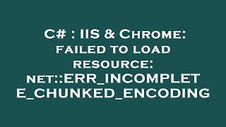 Celebrity C# : IIS & Chrome: failed to load resource: net::ERR_INCOMPLETE_CHUNKED_ENCODING Net Worth