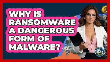 Why Is Ransomware A Dangerous Form Of Malware? - Ask Your Bank Teller