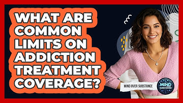 What Are Common Limits On Addiction Treatment Coverage?
