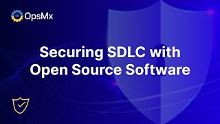 Why Secure the SDLC with Open Source Software and simplify Application Security | OpsMx