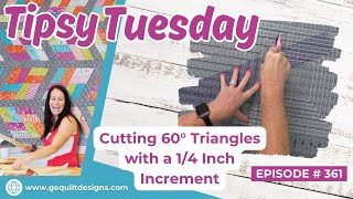 Tipsy Tuesday #361  Tip of the Day  Cutting 60 Degree Triangles 1/4 inch increment