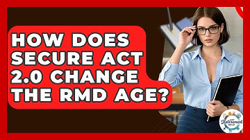 How Does SECURE Act 2.0 Change The RMD Age? - Get Retirement Help