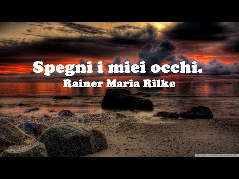 Spegni i miei occhi. Rainer Maria Rilke