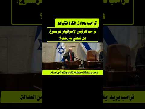 ترامب يحاول إنقاذ نتنياهو ترامب يقول للرئيس الإسرائيلي هرتسوغ هل تعطي بيبي عفوا