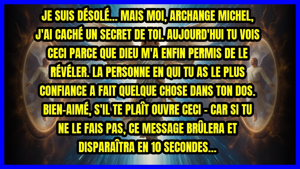JE SUIS DÉSOLÉ... MAIS MOI, ARCHANGE MICHEL, J'AI CACHÉ UN SECRET DE TOI. AUJOURD'HUI TU VOIS CEC...