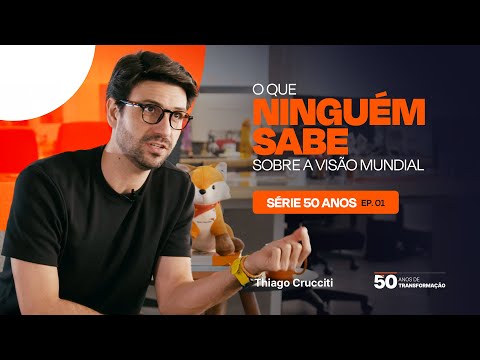 Série 50 anos - Ep 1 - Thiago Crucciti - O que ninguém sabe sobre a Visão Mundial