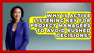 Why Is Active Listening Key For Project Managers To Avoid Rushed Decisions?