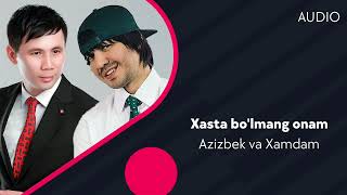 Azizbek Hamidov va Xamdam Sobirov - Xasta bo'lmang onam (AUDIO)