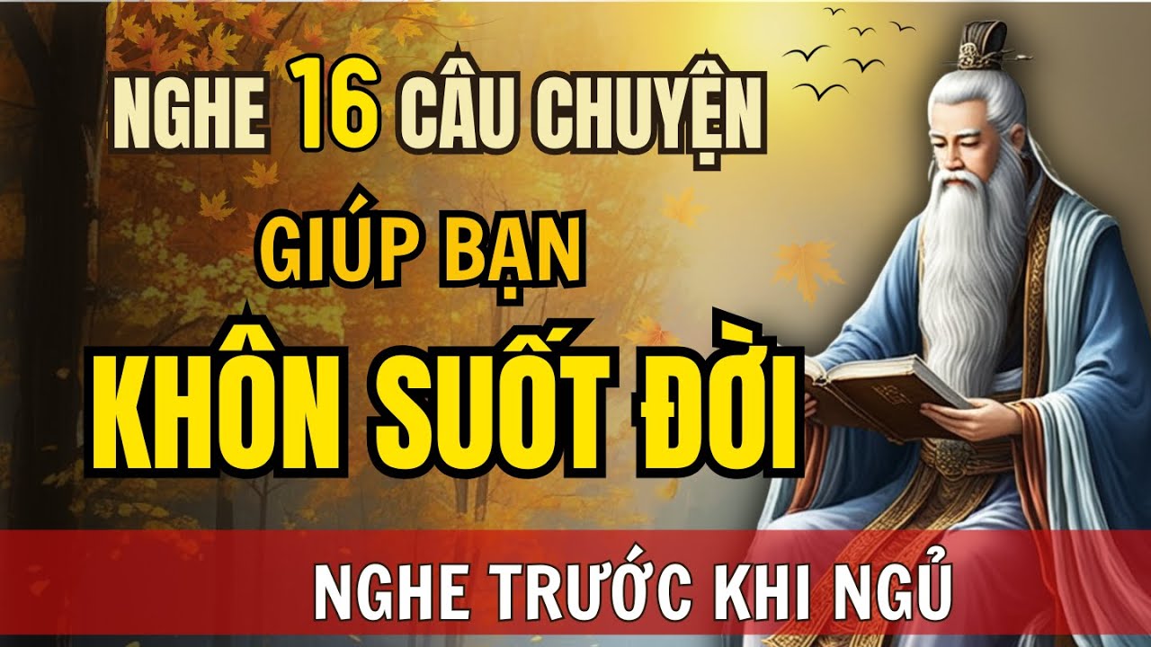 16 câu chuyện TRÍ TUỆ THÂM THÚY cổ nhân - giúp bạn KHÔN SUỐT ĐỜI | Tríết Lý Cuộc Sống