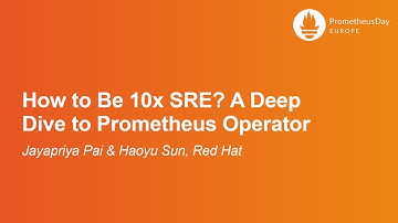 How to Be 10x SRE? A Deep Dive to Prometheus Operator - Jayapriya Pai & Haoyu Sun, Red Hat