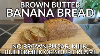 Brown Butter Banana Bread Recipe: No Brown Sugar, Milk, Buttermilk or Sour Cream Needed!
